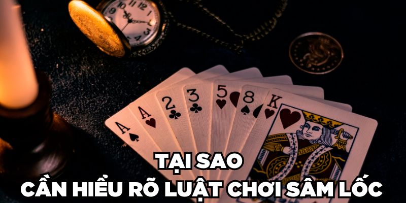 Tầm quan trọng khi nắm rõ luật chơi Sâm lốc